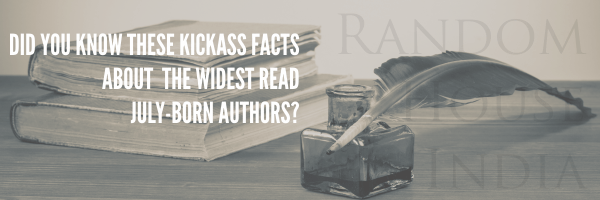 Did you know these kickass facts about the widest read July-Born Authors?