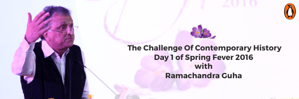 The Challenge of Contemporary History – Day of 1 Spring Fever 2016 with Ramachandra&nbsp;Guha